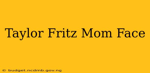 Taylor Fritz Mom Face