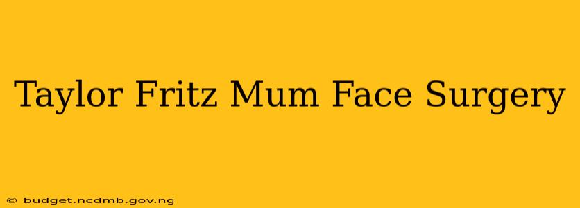 Taylor Fritz Mum Face Surgery