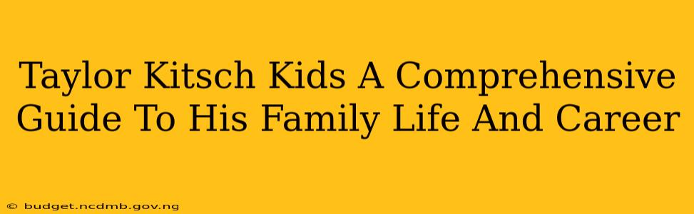 Taylor Kitsch Kids A Comprehensive Guide To His Family Life And Career