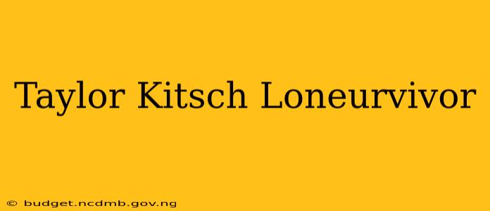 Taylor Kitsch Loneurvivor