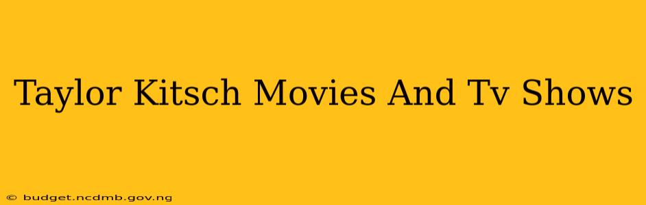 Taylor Kitsch Movies And Tv Shows