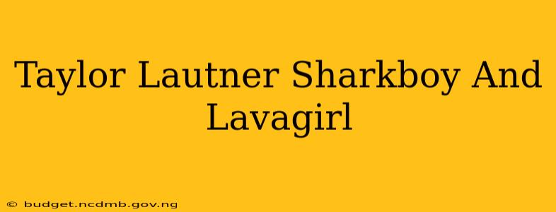 Taylor Lautner Sharkboy And Lavagirl