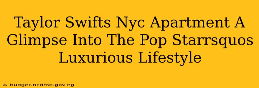 Taylor Swifts Nyc Apartment A Glimpse Into The Pop Starrsquos Luxurious Lifestyle