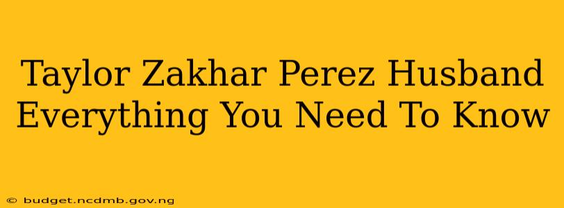 Taylor Zakhar Perez Husband Everything You Need To Know