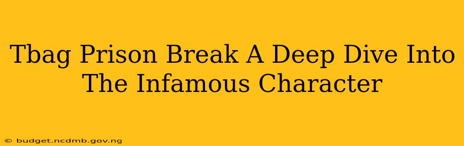 Tbag Prison Break A Deep Dive Into The Infamous Character