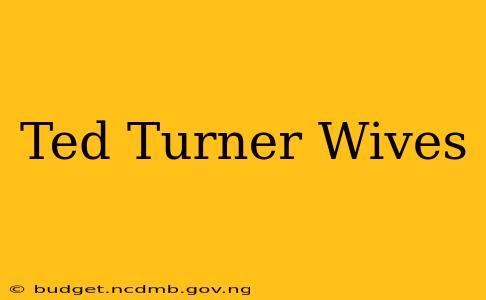 Ted Turner Wives