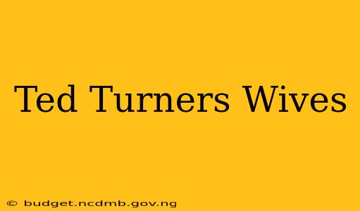 Ted Turners Wives