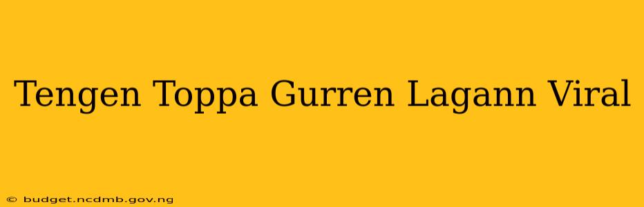 Tengen Toppa Gurren Lagann Viral