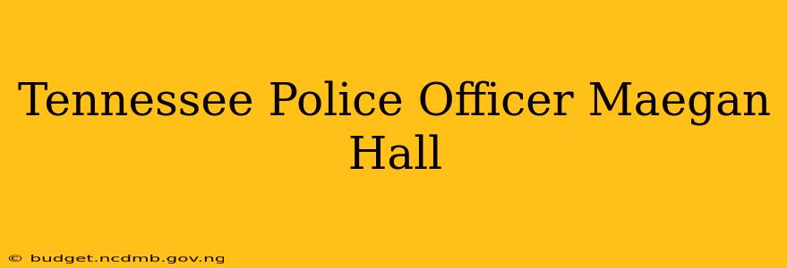 Tennessee Police Officer Maegan Hall