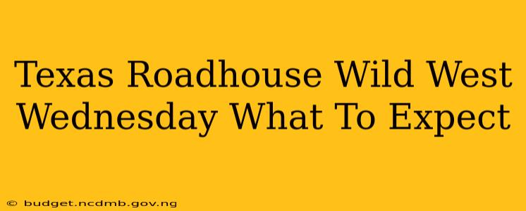 Texas Roadhouse Wild West Wednesday What To Expect