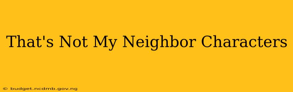 That's Not My Neighbor Characters