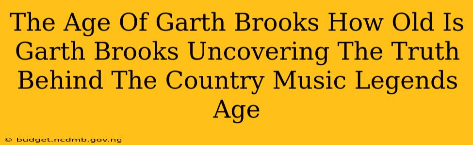 The Age Of Garth Brooks How Old Is Garth Brooks Uncovering The Truth Behind The Country Music Legends Age