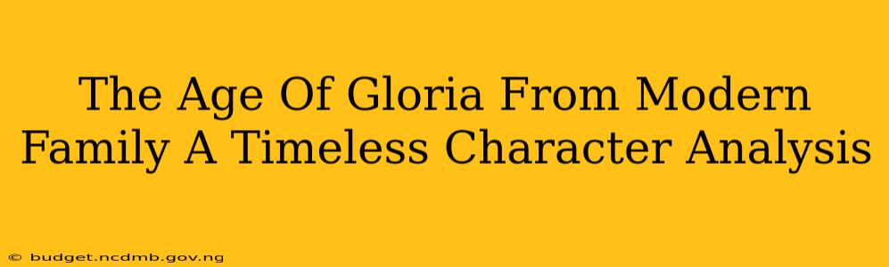 The Age Of Gloria From Modern Family A Timeless Character Analysis