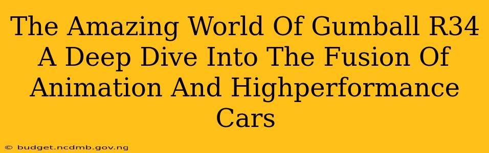 The Amazing World Of Gumball R34 A Deep Dive Into The Fusion Of Animation And Highperformance Cars