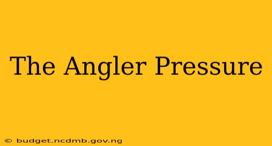 The Angler Pressure