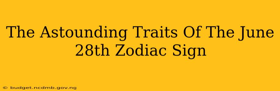 The Astounding Traits Of The June 28th Zodiac Sign