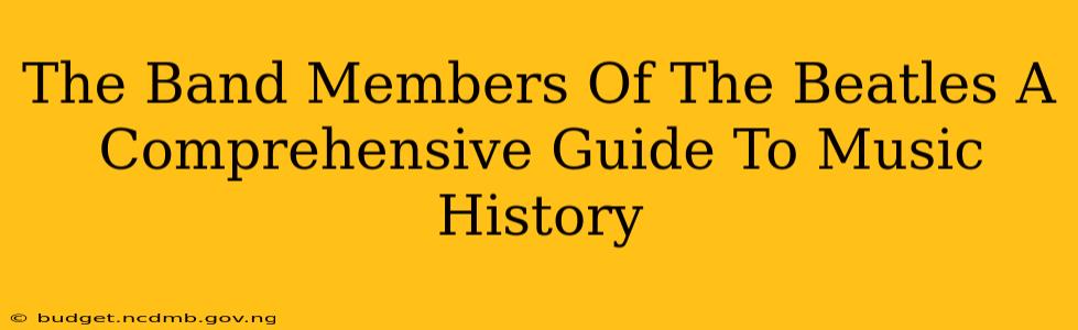 The Band Members Of The Beatles A Comprehensive Guide To Music History
