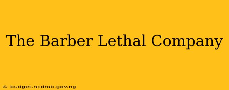 The Barber Lethal Company