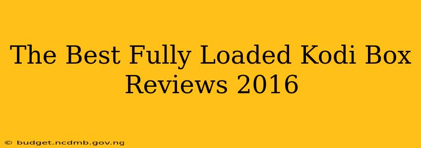 The Best Fully Loaded Kodi Box Reviews 2016
