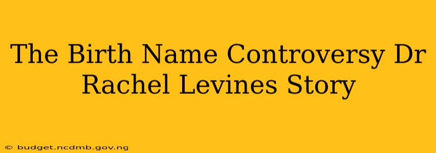 The Birth Name Controversy Dr Rachel Levines Story