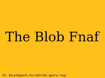 The Blob Fnaf