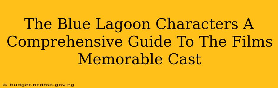 The Blue Lagoon Characters A Comprehensive Guide To The Films Memorable Cast