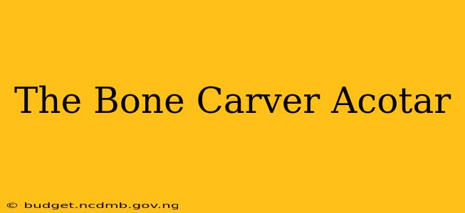 The Bone Carver Acotar