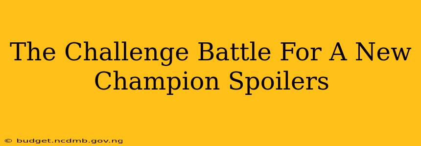 The Challenge Battle For A New Champion Spoilers