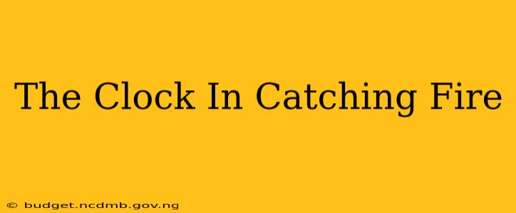 The Clock In Catching Fire