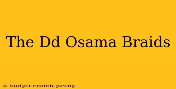 The Dd Osama Braids