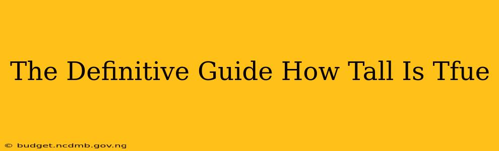 The Definitive Guide How Tall Is Tfue