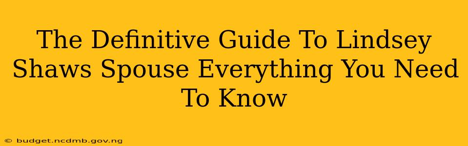 The Definitive Guide To Lindsey Shaws Spouse Everything You Need To Know