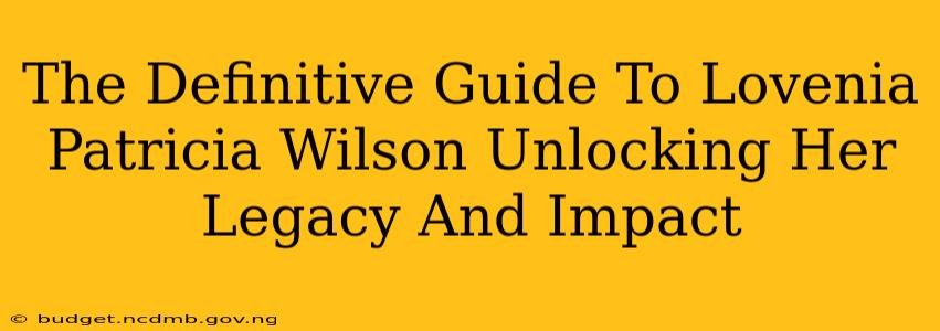The Definitive Guide To Lovenia Patricia Wilson Unlocking Her Legacy And Impact