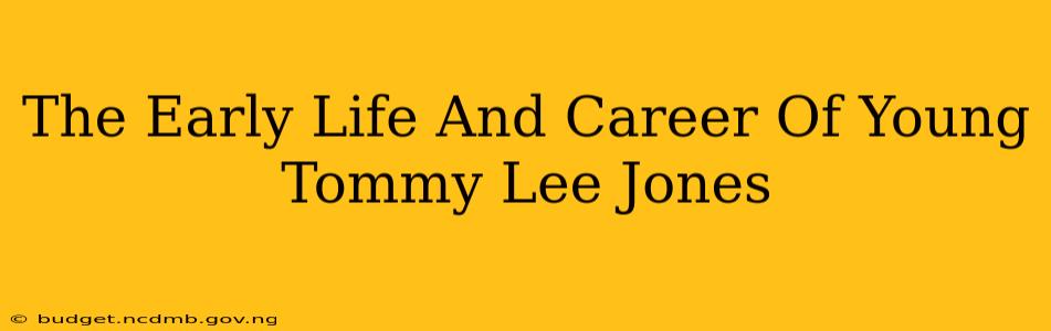 The Early Life And Career Of Young Tommy Lee Jones