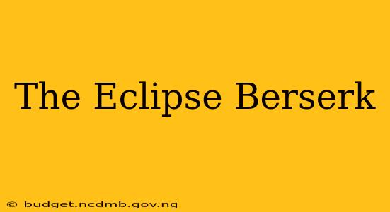 The Eclipse Berserk