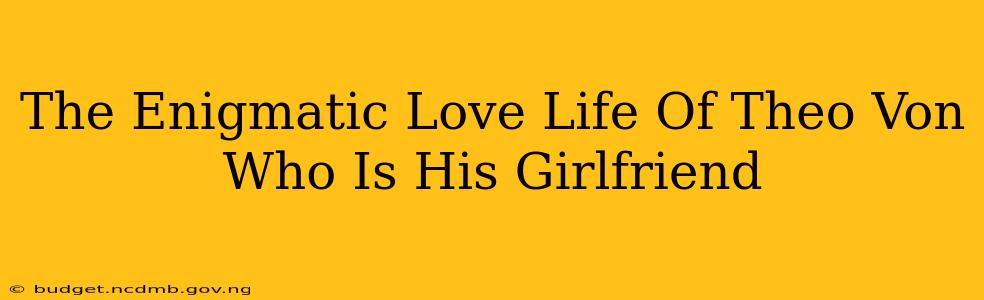 The Enigmatic Love Life Of Theo Von Who Is His Girlfriend