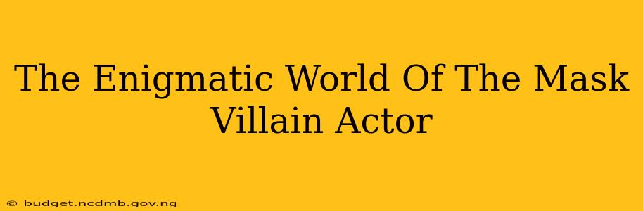 The Enigmatic World Of The Mask Villain Actor