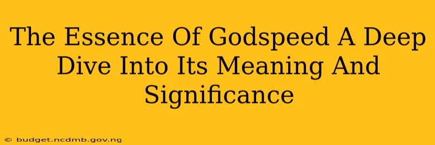 The Essence Of Godspeed A Deep Dive Into Its Meaning And Significance