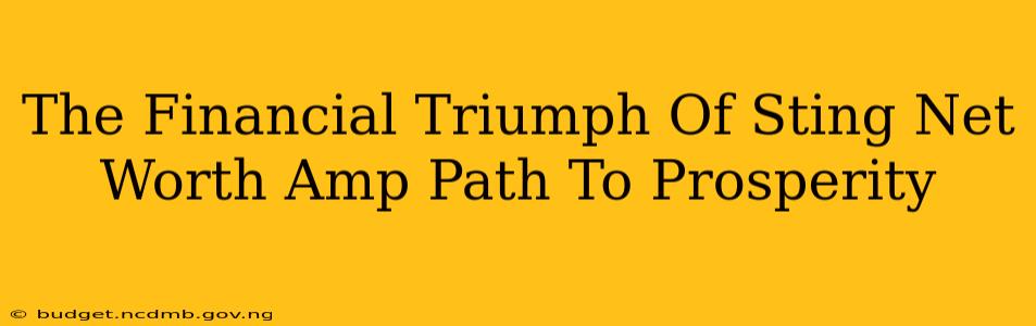 The Financial Triumph Of Sting Net Worth Amp Path To Prosperity