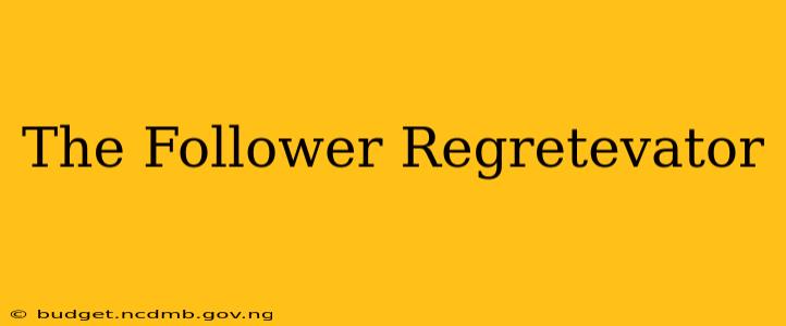 The Follower Regretevator