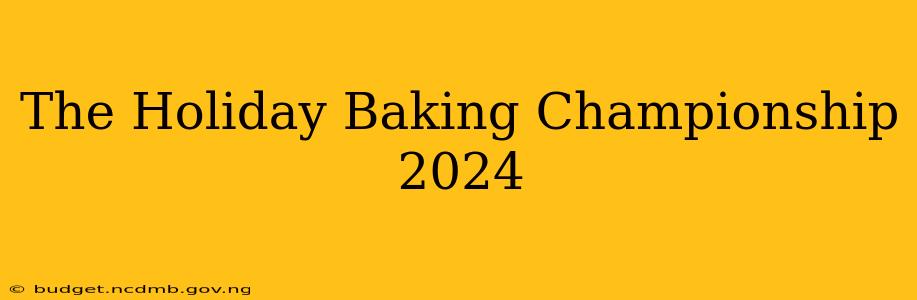 The Holiday Baking Championship 2024