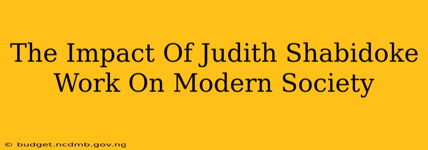 The Impact Of Judith Shabidoke Work On Modern Society
