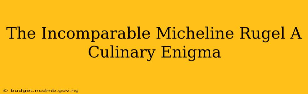 The Incomparable Micheline Rugel A Culinary Enigma