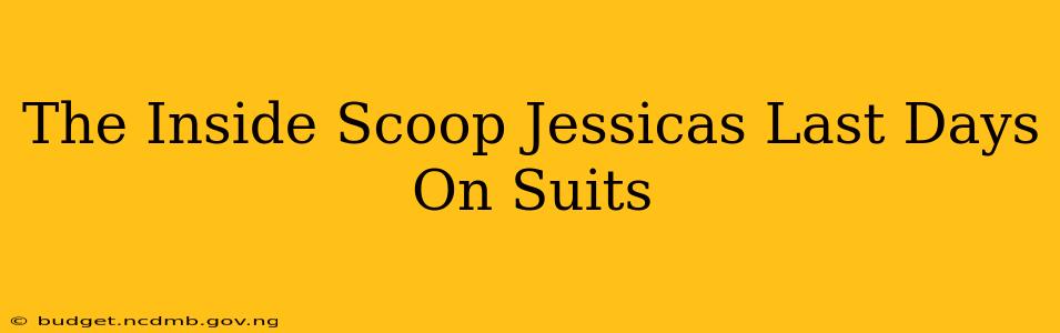 The Inside Scoop Jessicas Last Days On Suits