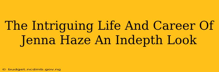 The Intriguing Life And Career Of Jenna Haze An Indepth Look