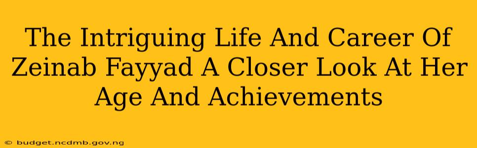 The Intriguing Life And Career Of Zeinab Fayyad A Closer Look At Her Age And Achievements