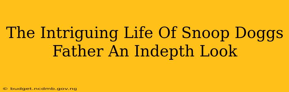 The Intriguing Life Of Snoop Doggs Father An Indepth Look