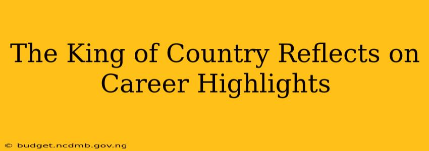 The King of Country Reflects on Career Highlights