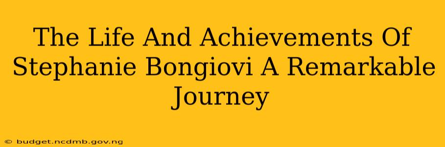 The Life And Achievements Of Stephanie Bongiovi A Remarkable Journey