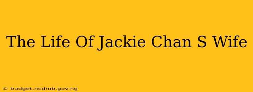 The Life Of Jackie Chan S Wife